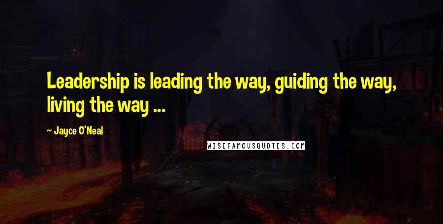 Jayce O'Neal Quotes: Leadership is leading the way, guiding the way, living the way ...