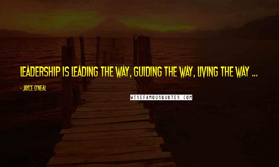 Jayce O'Neal Quotes: Leadership is leading the way, guiding the way, living the way ...