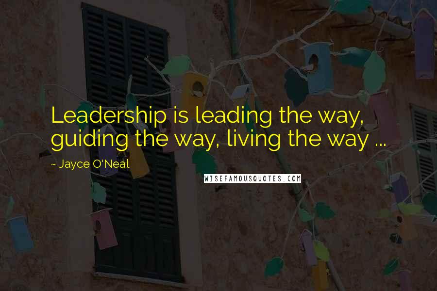 Jayce O'Neal Quotes: Leadership is leading the way, guiding the way, living the way ...