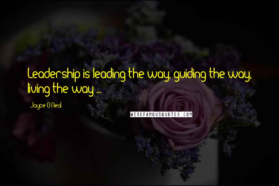 Jayce O'Neal Quotes: Leadership is leading the way, guiding the way, living the way ...