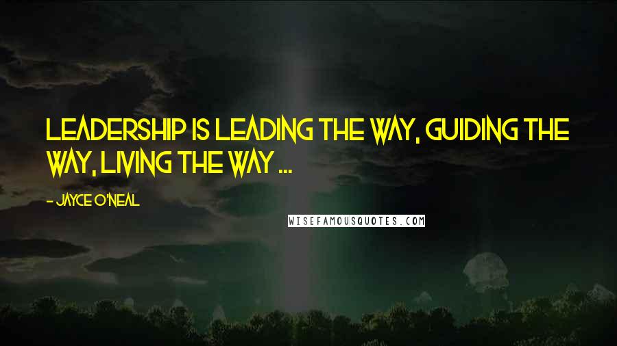 Jayce O'Neal Quotes: Leadership is leading the way, guiding the way, living the way ...