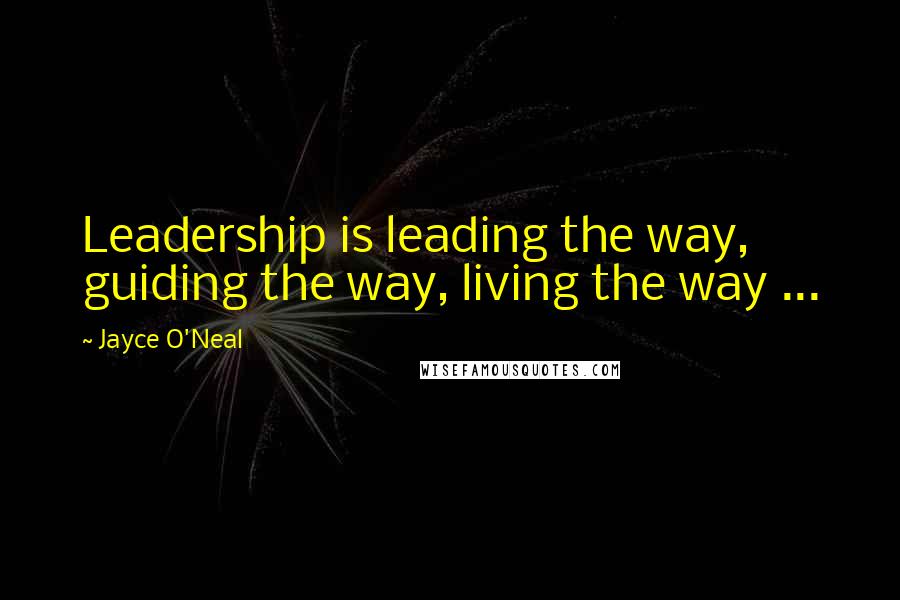 Jayce O'Neal Quotes: Leadership is leading the way, guiding the way, living the way ...