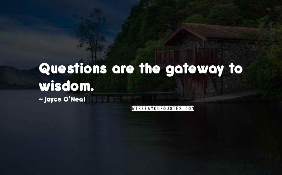 Jayce O'Neal Quotes: Questions are the gateway to wisdom.