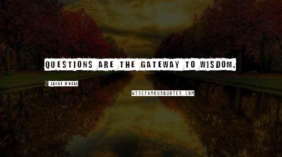 Jayce O'Neal Quotes: Questions are the gateway to wisdom.
