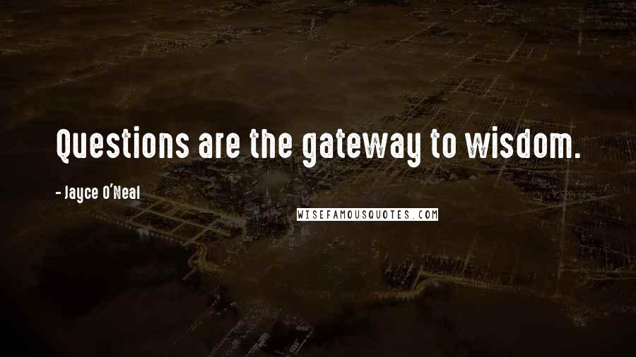 Jayce O'Neal Quotes: Questions are the gateway to wisdom.