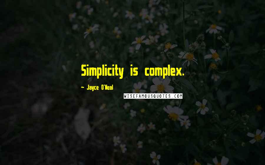 Jayce O'Neal Quotes: Simplicity is complex.