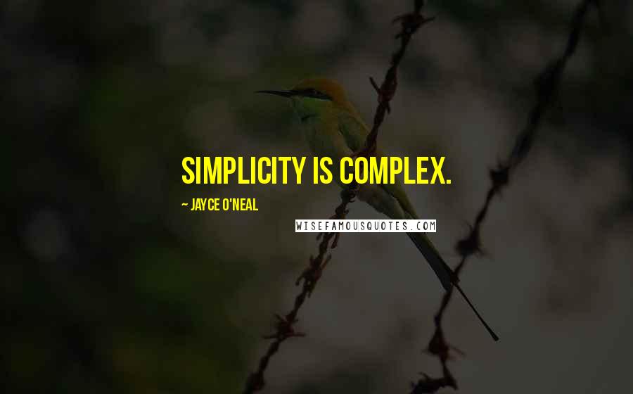 Jayce O'Neal Quotes: Simplicity is complex.