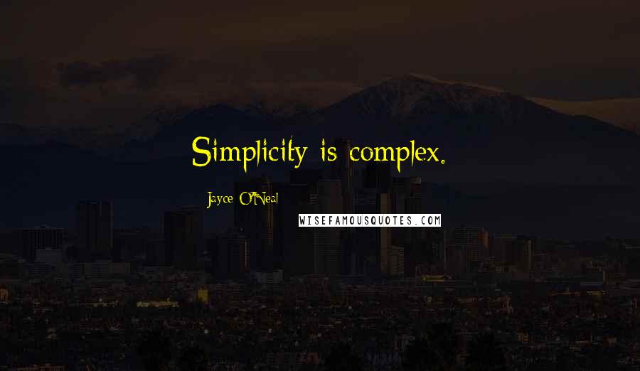 Jayce O'Neal Quotes: Simplicity is complex.