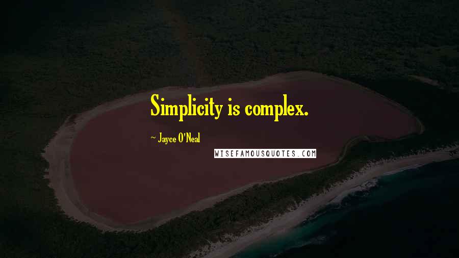 Jayce O'Neal Quotes: Simplicity is complex.