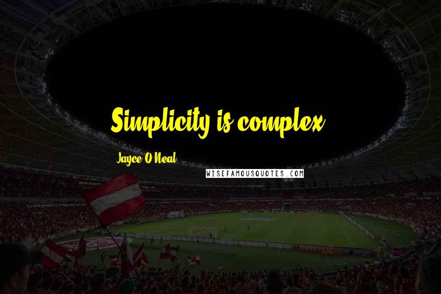 Jayce O'Neal Quotes: Simplicity is complex.