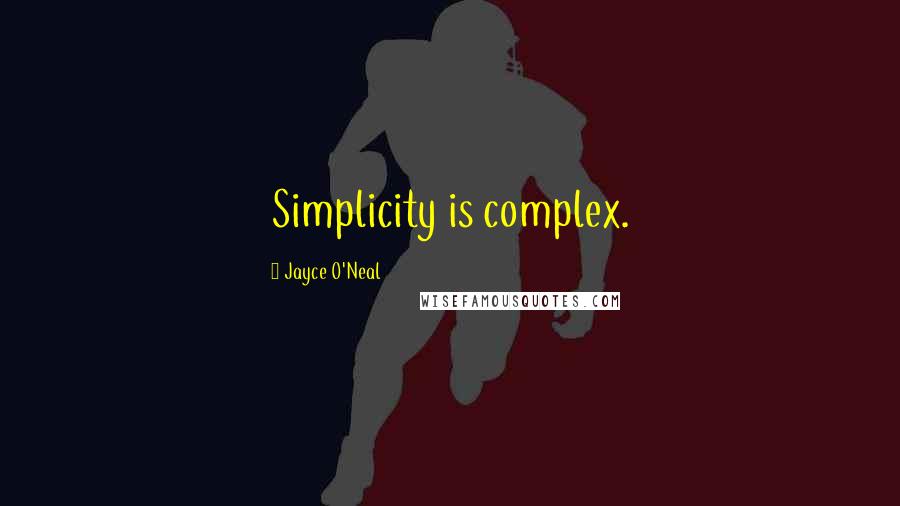 Jayce O'Neal Quotes: Simplicity is complex.