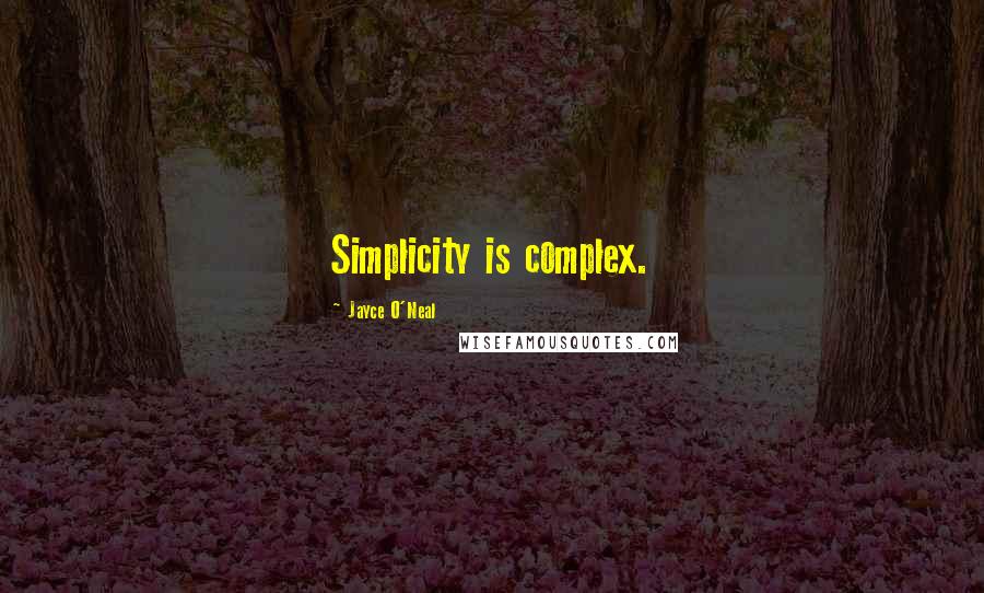 Jayce O'Neal Quotes: Simplicity is complex.