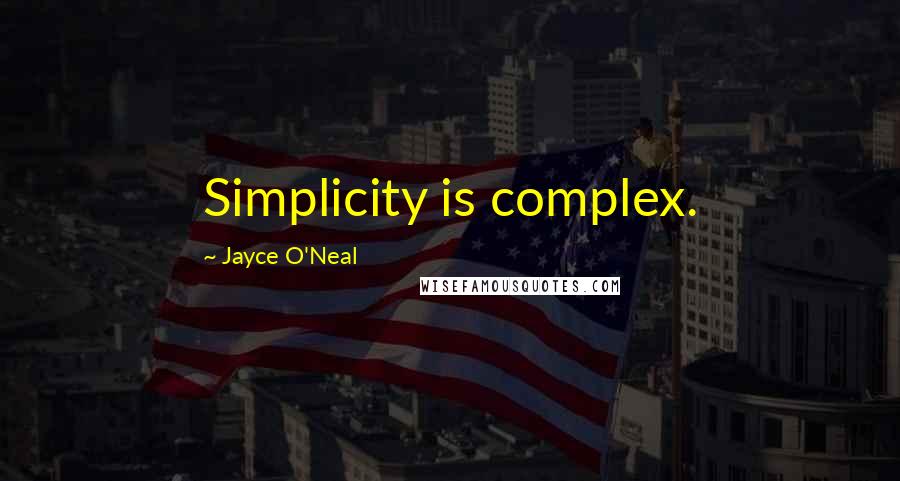 Jayce O'Neal Quotes: Simplicity is complex.