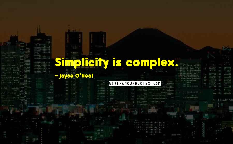 Jayce O'Neal Quotes: Simplicity is complex.