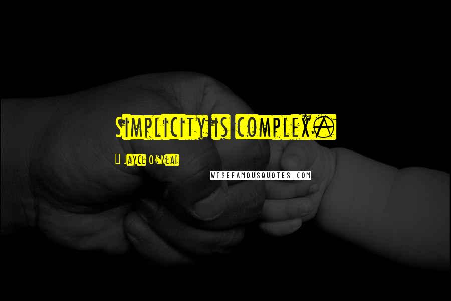 Jayce O'Neal Quotes: Simplicity is complex.