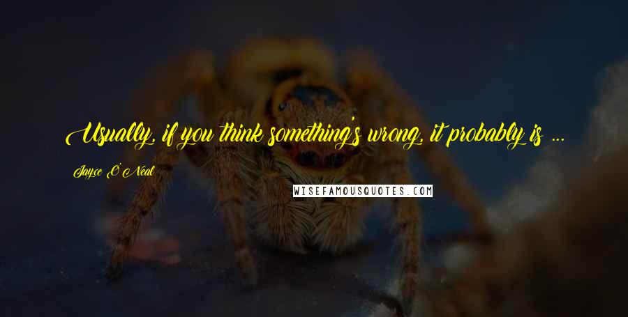 Jayce O'Neal Quotes: Usually, if you think something's wrong, it probably is ...