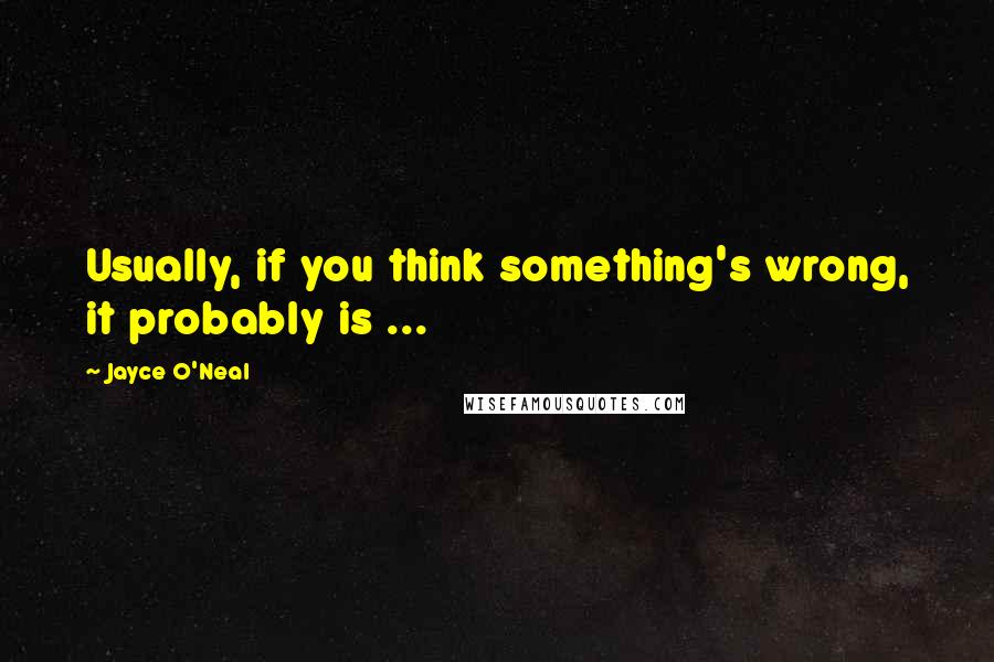 Jayce O'Neal Quotes: Usually, if you think something's wrong, it probably is ...