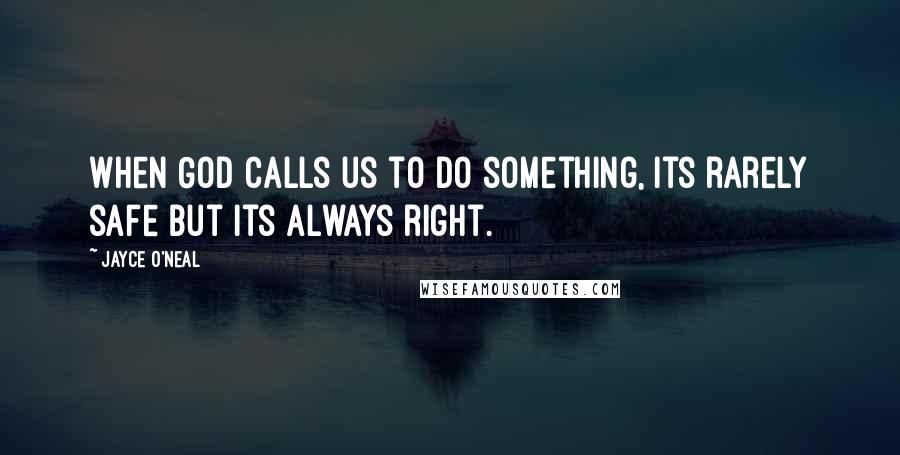 Jayce O'Neal Quotes: When God calls us to do something, its rarely safe but its always right.