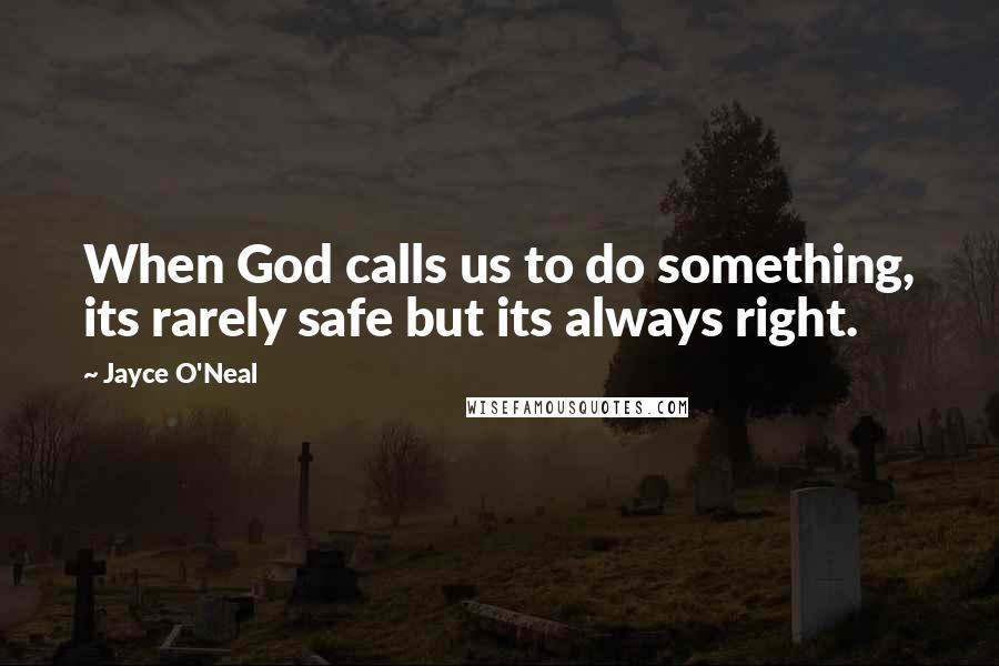 Jayce O'Neal Quotes: When God calls us to do something, its rarely safe but its always right.