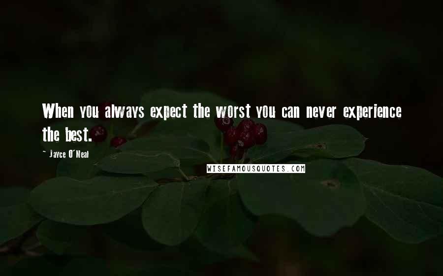 Jayce O'Neal Quotes: When you always expect the worst you can never experience the best.