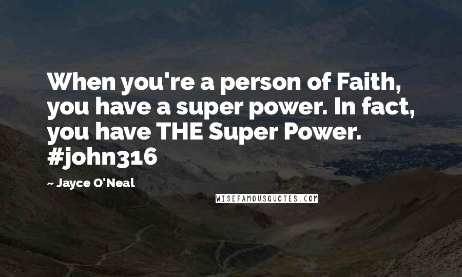 Jayce O'Neal Quotes: When you're a person of Faith, you have a super power. In fact, you have THE Super Power. #john316