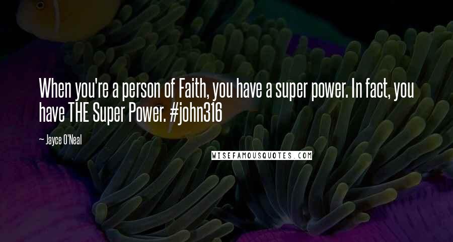 Jayce O'Neal Quotes: When you're a person of Faith, you have a super power. In fact, you have THE Super Power. #john316