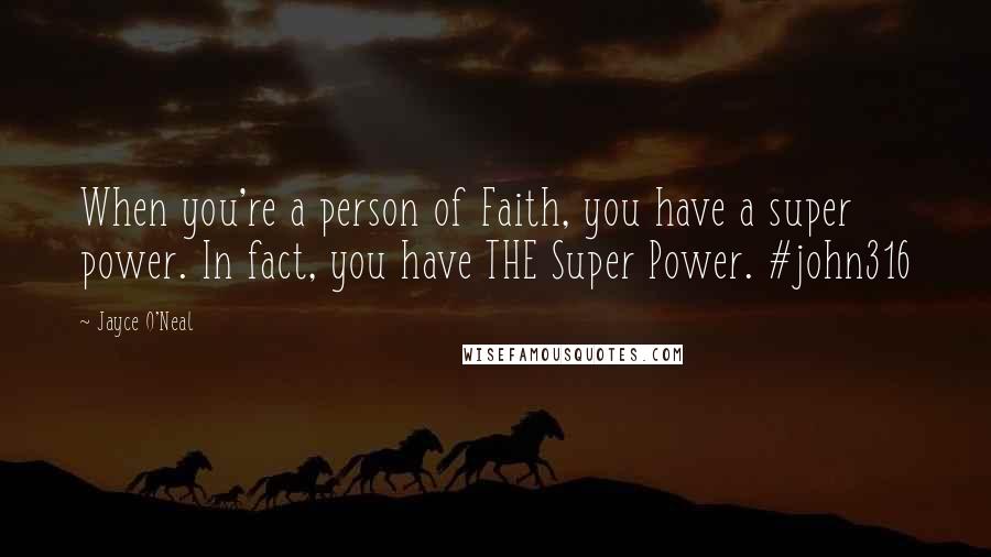 Jayce O'Neal Quotes: When you're a person of Faith, you have a super power. In fact, you have THE Super Power. #john316