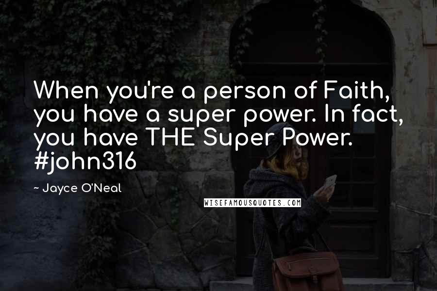 Jayce O'Neal Quotes: When you're a person of Faith, you have a super power. In fact, you have THE Super Power. #john316