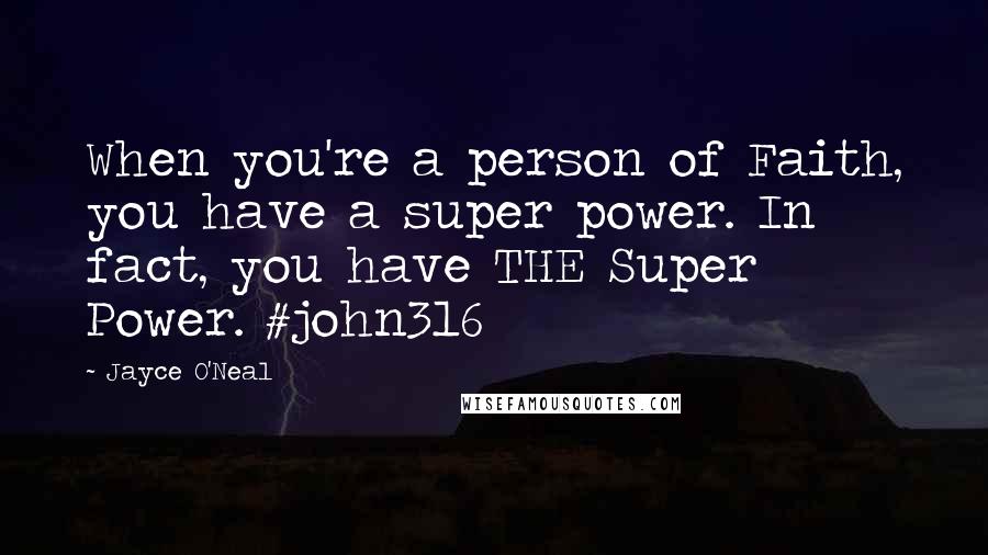 Jayce O'Neal Quotes: When you're a person of Faith, you have a super power. In fact, you have THE Super Power. #john316