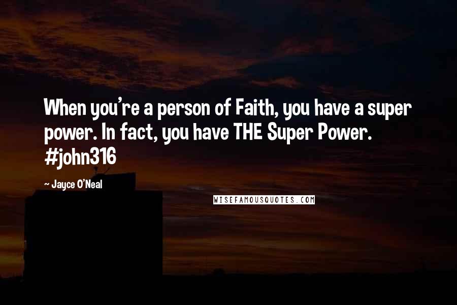 Jayce O'Neal Quotes: When you're a person of Faith, you have a super power. In fact, you have THE Super Power. #john316