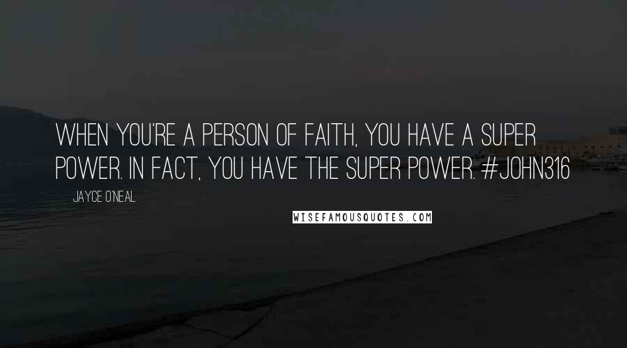 Jayce O'Neal Quotes: When you're a person of Faith, you have a super power. In fact, you have THE Super Power. #john316