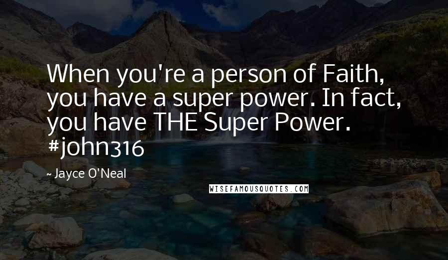 Jayce O'Neal Quotes: When you're a person of Faith, you have a super power. In fact, you have THE Super Power. #john316