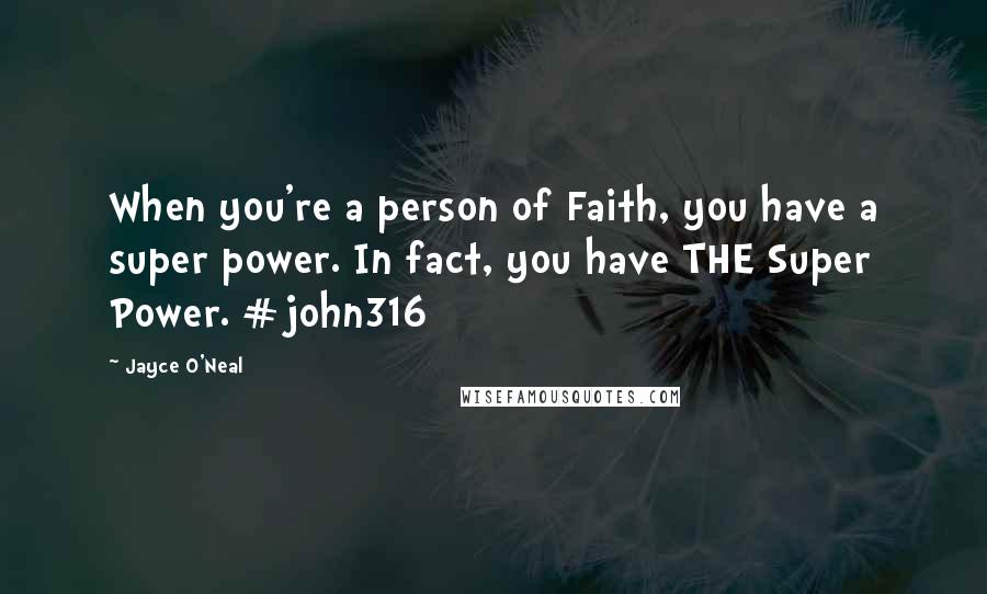 Jayce O'Neal Quotes: When you're a person of Faith, you have a super power. In fact, you have THE Super Power. #john316