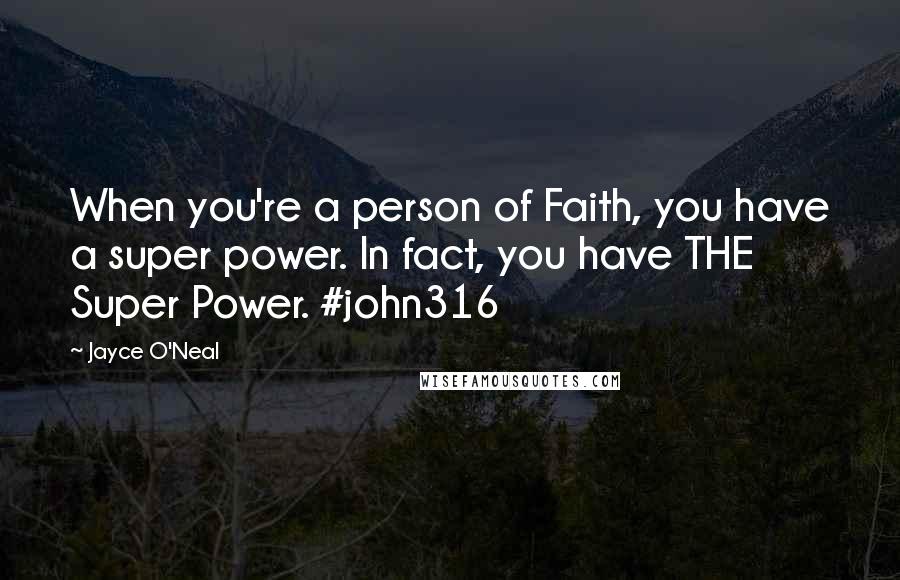 Jayce O'Neal Quotes: When you're a person of Faith, you have a super power. In fact, you have THE Super Power. #john316