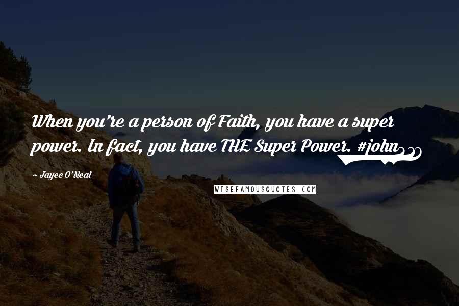 Jayce O'Neal Quotes: When you're a person of Faith, you have a super power. In fact, you have THE Super Power. #john316