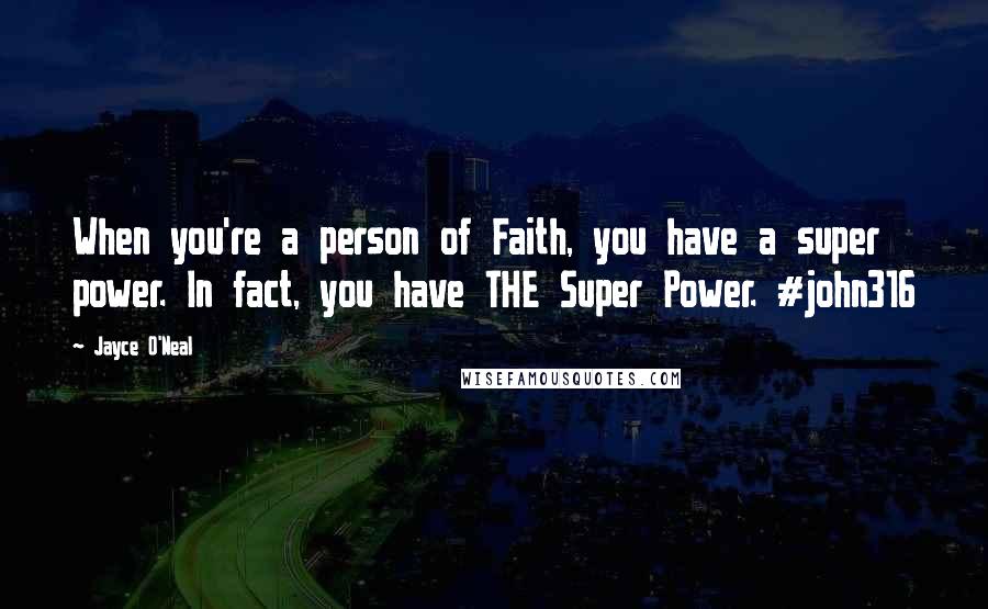 Jayce O'Neal Quotes: When you're a person of Faith, you have a super power. In fact, you have THE Super Power. #john316