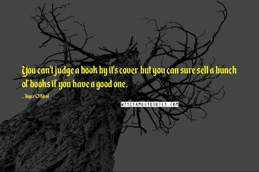 Jayce O'Neal Quotes: You can't judge a book by it's cover but you can sure sell a bunch of books if you have a good one.