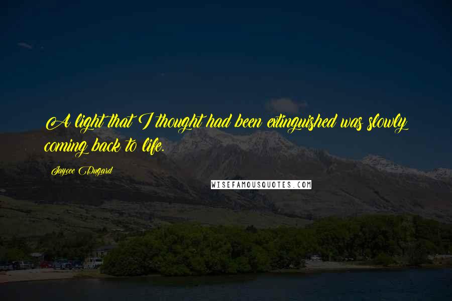 Jaycee Dugard Quotes: A light that I thought had been extinguished was slowly coming back to life.