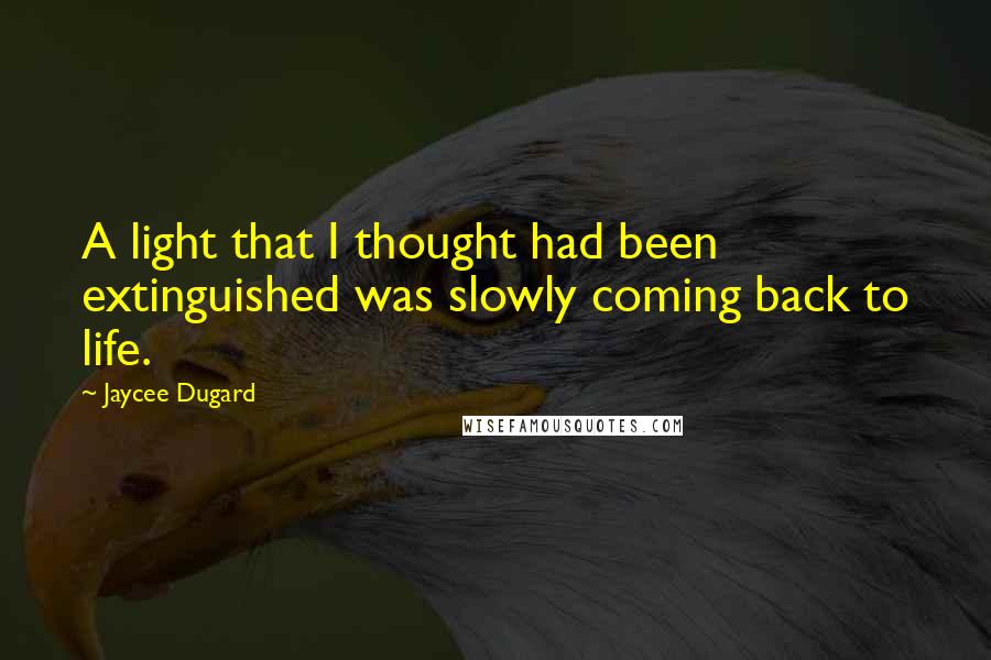 Jaycee Dugard Quotes: A light that I thought had been extinguished was slowly coming back to life.