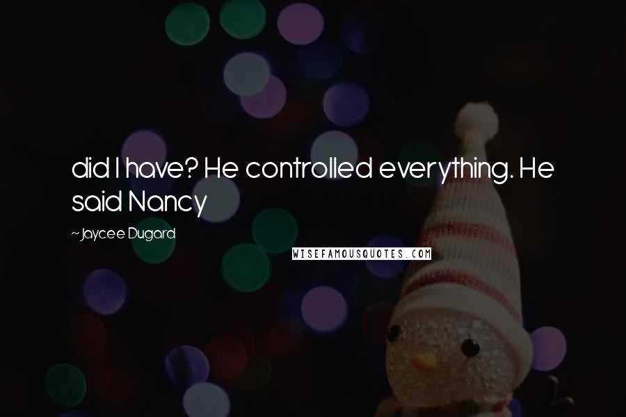 Jaycee Dugard Quotes: did I have? He controlled everything. He said Nancy