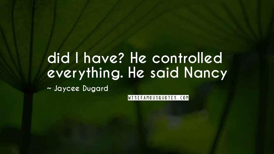 Jaycee Dugard Quotes: did I have? He controlled everything. He said Nancy