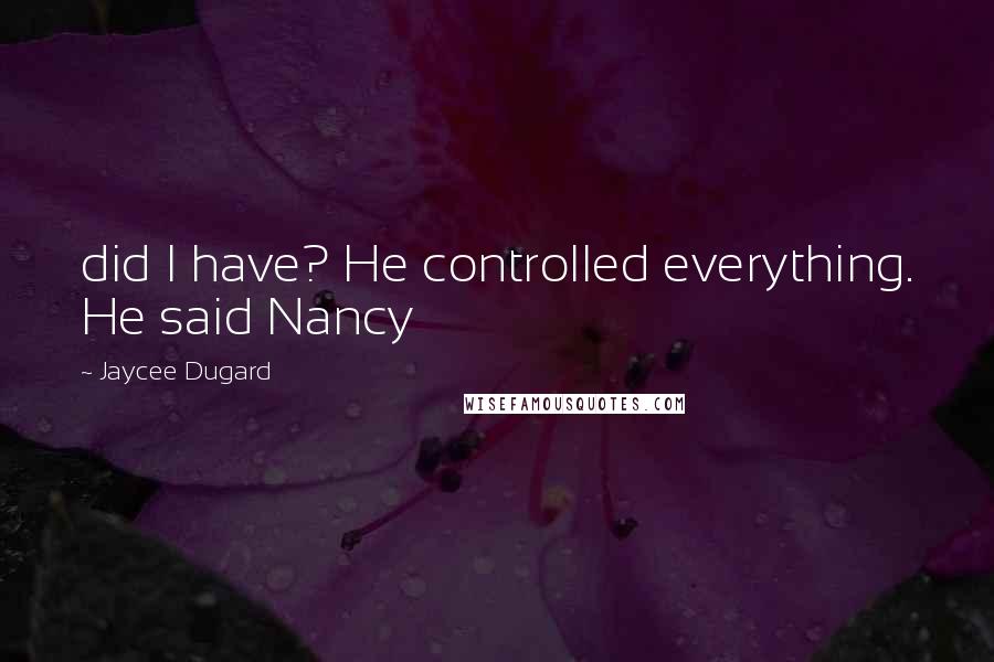 Jaycee Dugard Quotes: did I have? He controlled everything. He said Nancy