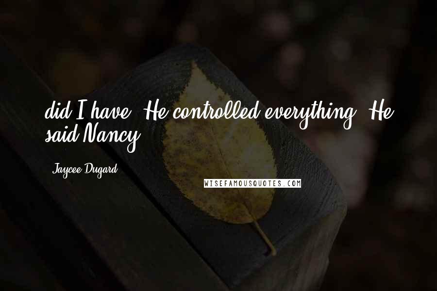 Jaycee Dugard Quotes: did I have? He controlled everything. He said Nancy