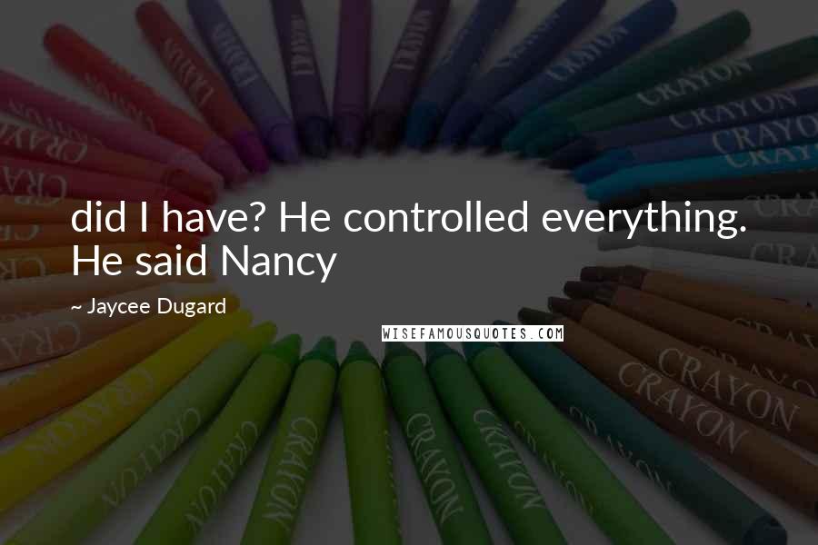 Jaycee Dugard Quotes: did I have? He controlled everything. He said Nancy