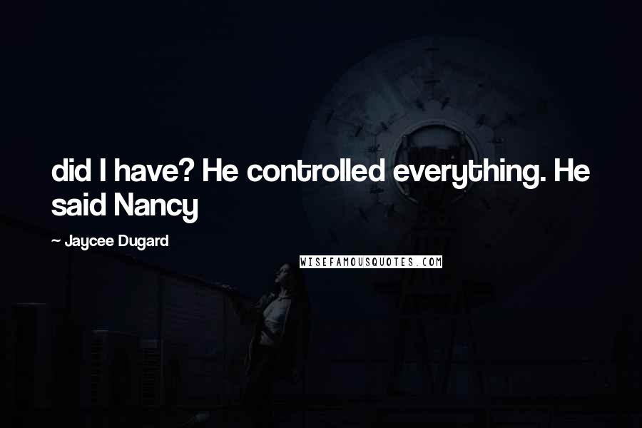 Jaycee Dugard Quotes: did I have? He controlled everything. He said Nancy