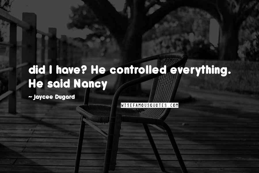 Jaycee Dugard Quotes: did I have? He controlled everything. He said Nancy