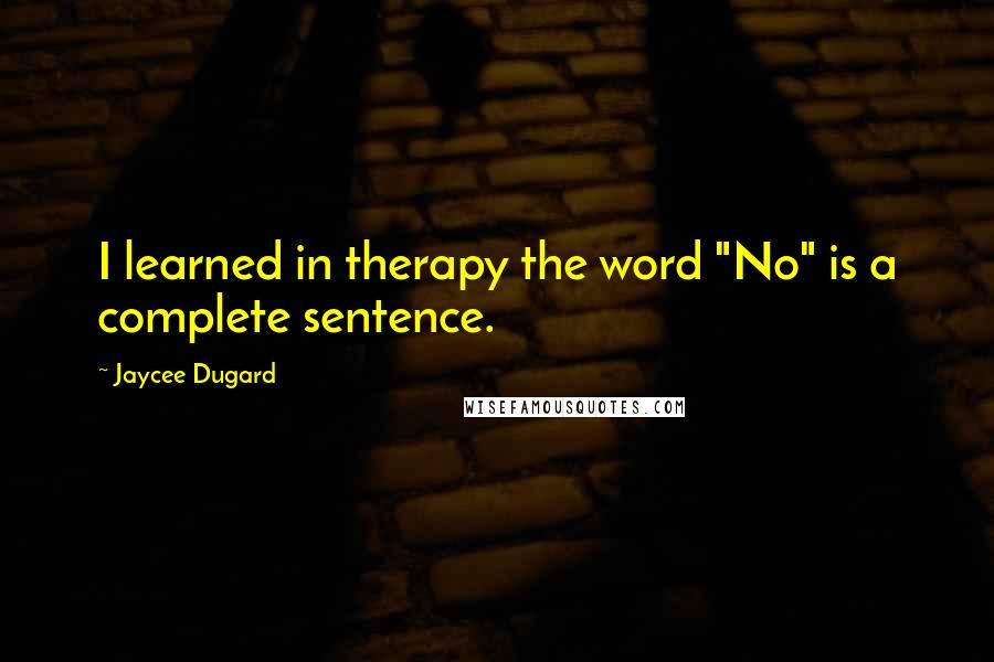 Jaycee Dugard Quotes: I learned in therapy the word "No" is a complete sentence.