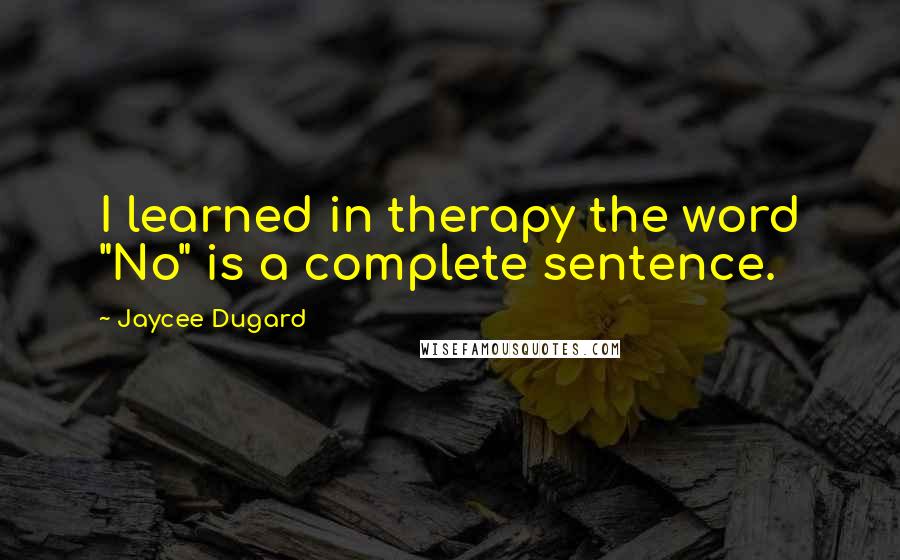 Jaycee Dugard Quotes: I learned in therapy the word "No" is a complete sentence.