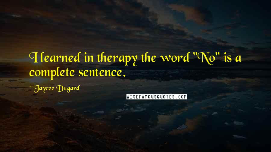 Jaycee Dugard Quotes: I learned in therapy the word "No" is a complete sentence.