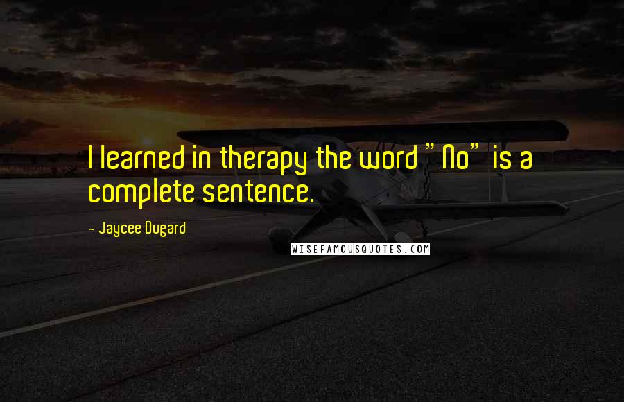 Jaycee Dugard Quotes: I learned in therapy the word "No" is a complete sentence.